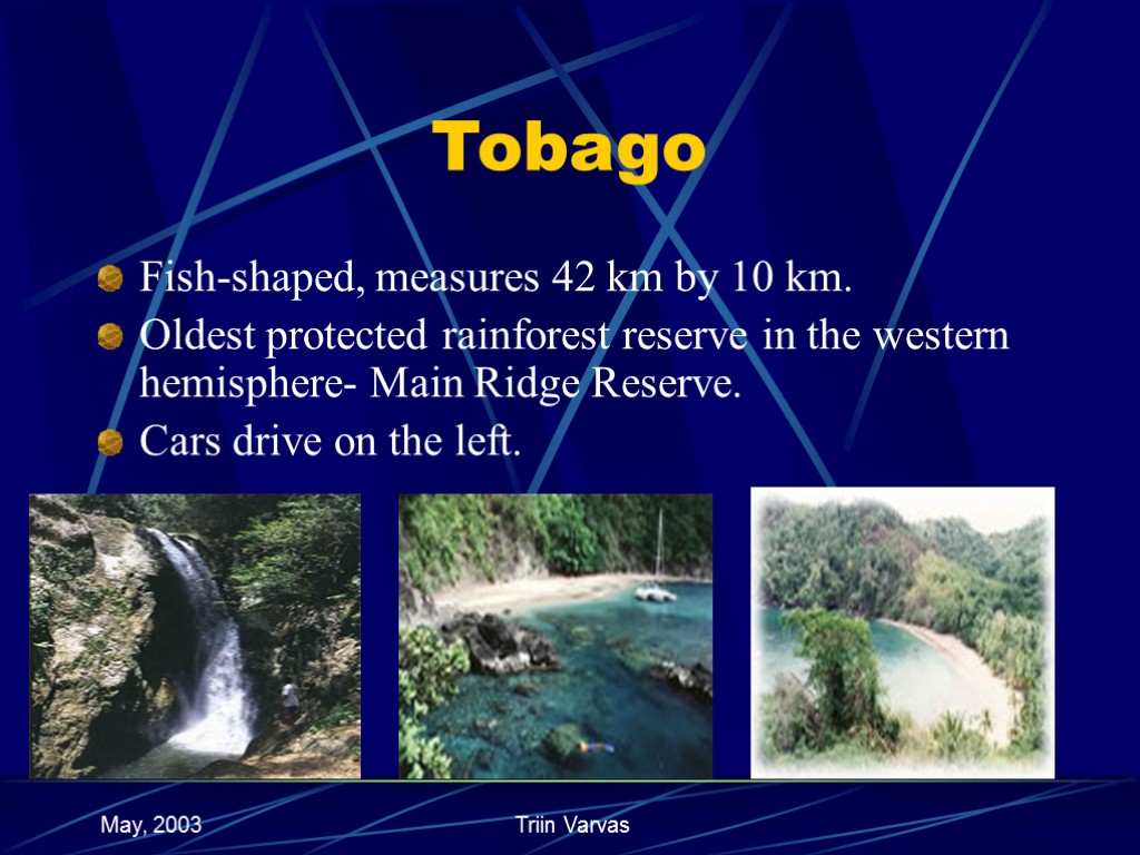 May, 2003 Triin Varvas Tobago Fish-shaped, measures 42 km by 10 km. Oldest protected